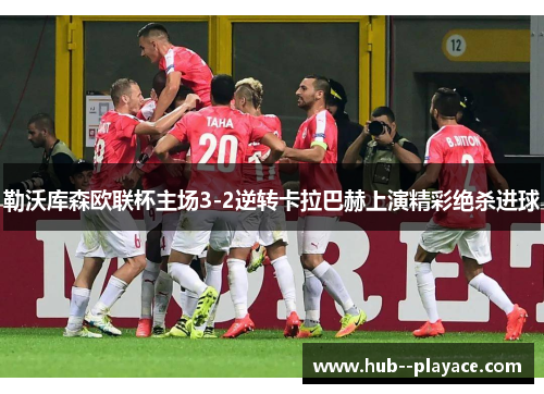 勒沃库森欧联杯主场3-2逆转卡拉巴赫上演精彩绝杀进球