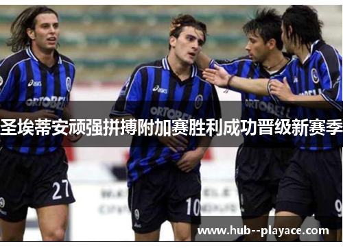 圣埃蒂安顽强拼搏附加赛胜利成功晋级新赛季