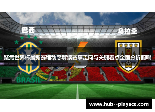 聚焦世界杯最新赛程动态解读赛事走向与关键看点全面分析前瞻